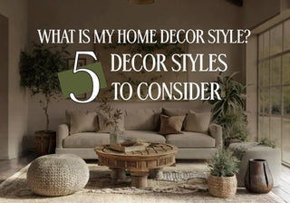 What is My Home Decor Style? 5 Decor Styles to Consider